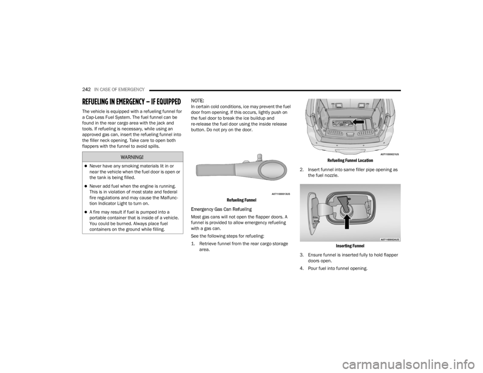 DODGE DURANGO 2023  Owners Manual 
242IN CASE OF EMERGENCY  
REFUELING IN EMERGENCY – IF EQUIPPED 
The vehicle is equipped with a refueling funnel for 
a Cap-Less Fuel System. The fuel funnel can be 
found in the rear cargo area wit