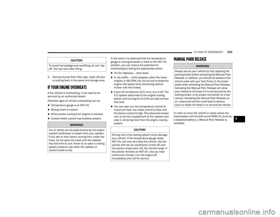 DODGE DURANGO 2023  Owners Manual 
IN CASE OF EMERGENCY243
5. Remove funnel from filler pipe, clean off prior  to putting back in the spare tire storage area.
IF YOUR ENGINE OVERHEATS
If the vehicle is overheating, it will need to be 
