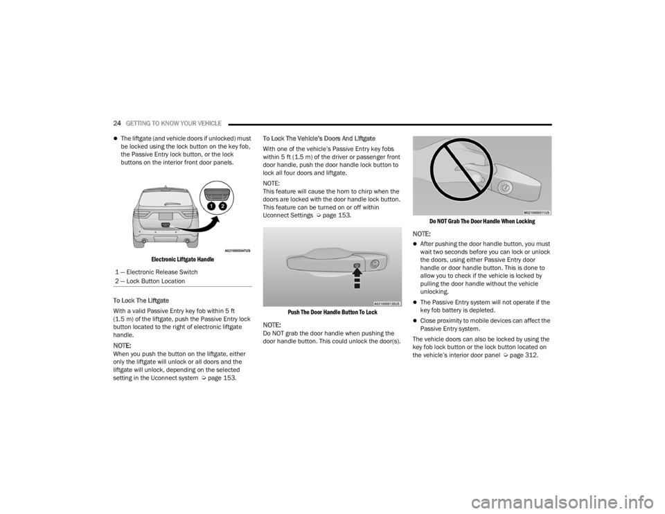 DODGE DURANGO 2023 Owners Manual
24GETTING TO KNOW YOUR VEHICLE
The liftgate (and vehicle doors if unlocked) must
be locked using the lock button on the key fob,
the Passive Entry lock button, or the lock
buttons on the inte DODGE DURANGO 2023 Owners Manual
24GETTING TO KNOW YOUR VEHICLE
The liftgate (and vehicle doors if unlocked) must
be locked using the lock button on the key fob,
the Passive Entry lock button, or the lock
buttons on the inte