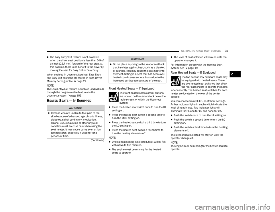 DODGE DURANGO 2023  Owners Manual 
GETTING TO KNOW YOUR VEHICLE35
(Continued)
The Easy Entry/Exit feature is not available 
when the driver seat position is less than 0.9 of 
an inch (22.7 mm) forward of the rear stop. At 
this pos