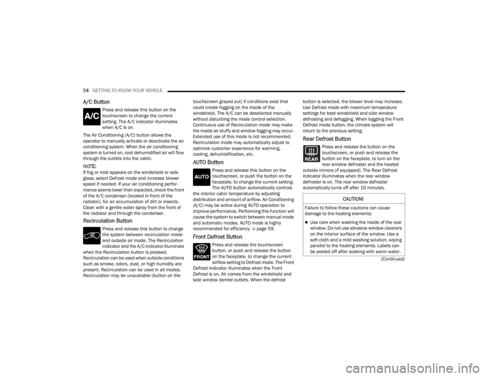 DODGE DURANGO 2023  Owners Manual 
54GETTING TO KNOW YOUR VEHICLE  
(Continued)
A/C Button
Press and release this button on the 
touchscreen to change the current 
setting. The A/C indicator illuminates 
when A/C is on.
The Air Condit