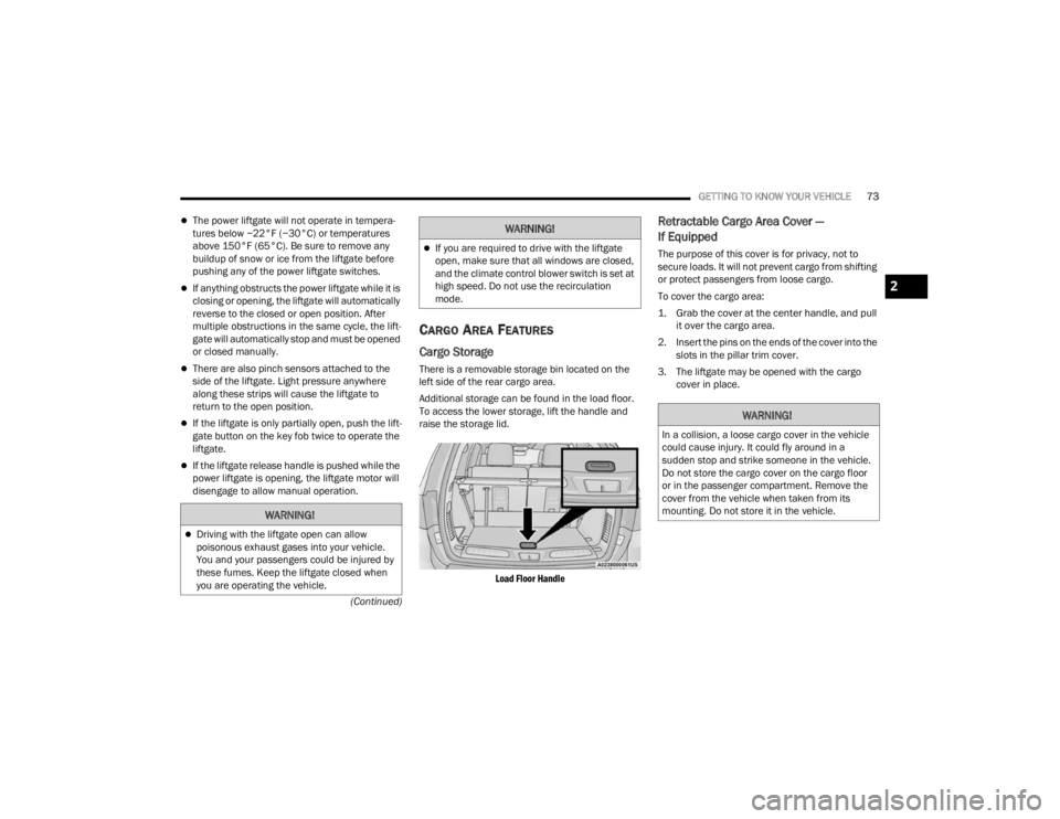 DODGE DURANGO 2023 Manual PDF
GETTING TO KNOW YOUR VEHICLE73
(Continued)
The power liftgate will not operate in tempera -
tures below −22°F (−30°C) or temperatures
above 150°F (65°C). Be sure to remove any
buildup of DODGE DURANGO 2023 Manual PDF
GETTING TO KNOW YOUR VEHICLE73
(Continued)
The power liftgate will not operate in tempera -
tures below −22°F (−30°C) or temperatures
above 150°F (65°C). Be sure to remove any
buildup of