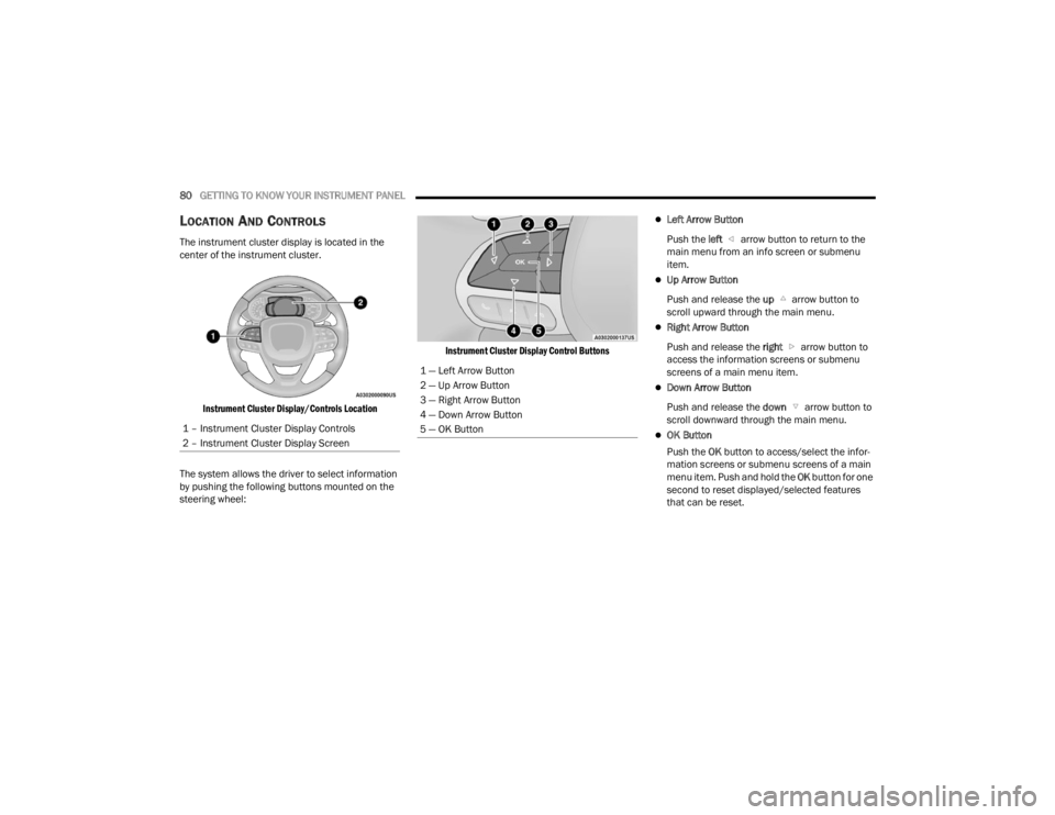 DODGE DURANGO 2023 Manual Online
80GETTING TO KNOW YOUR INSTRUMENT PANEL
LOCATION AND CONTROLS
The instrument cluster display is located in the
center of the instrument cluster.
Instrument Cluster Display/Controls Location
The DODGE DURANGO 2023 Manual Online
80GETTING TO KNOW YOUR INSTRUMENT PANEL
LOCATION AND CONTROLS
The instrument cluster display is located in the
center of the instrument cluster.
Instrument Cluster Display/Controls Location
The