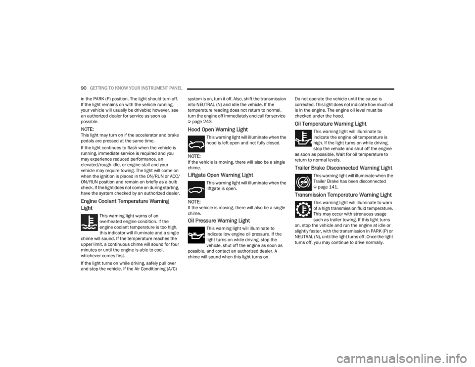 DODGE DURANGO 2023  Owners Manual 
90GETTING TO KNOW YOUR INSTRUMENT PANEL  
in the PARK (P) position. The light should turn off. 
If the light remains on with the vehicle running, 
your vehicle will usually be drivable; however, see 