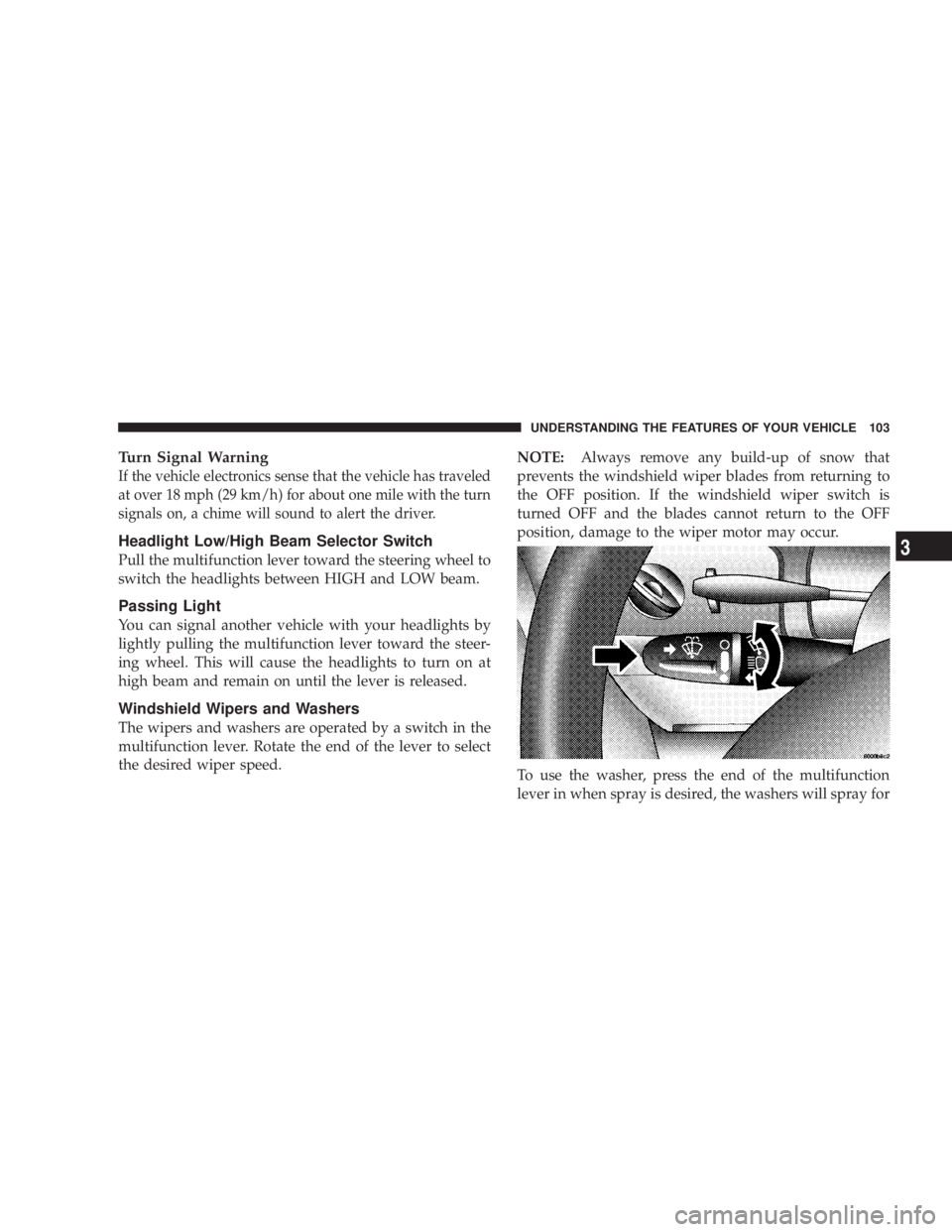 DODGE GRAND CARAVAN 2004  Owners Manual Turn Signal Warning
If the vehicle electronics sense that the vehicle has traveled
at over 18 mph (29 km/h) for about one mile with the turn
signals on, a chime will sound to alert the driver.
Headlig