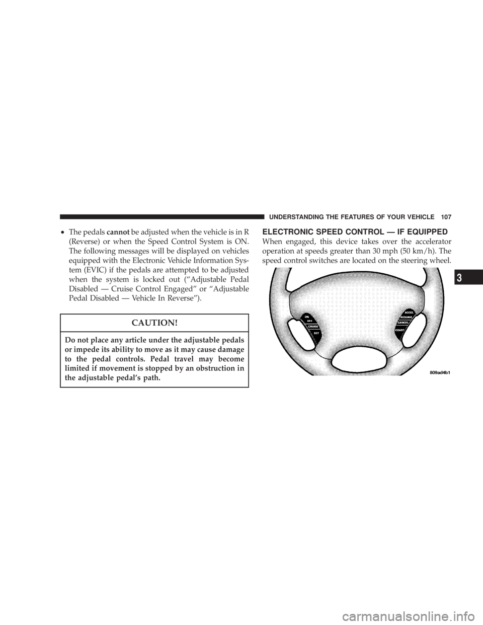 DODGE GRAND CARAVAN 2004 Owners Manual ² The pedals cannot be adjusted when the vehicle is in R
(Reverse) or when the Speed Control System is ON.
The following messages will be displayed on vehicles
equipped with the Electronic Vehicle In DODGE GRAND CARAVAN 2004 Owners Manual ² The pedals cannot be adjusted when the vehicle is in R
(Reverse) or when the Speed Control System is ON.
The following messages will be displayed on vehicles
equipped with the Electronic Vehicle In