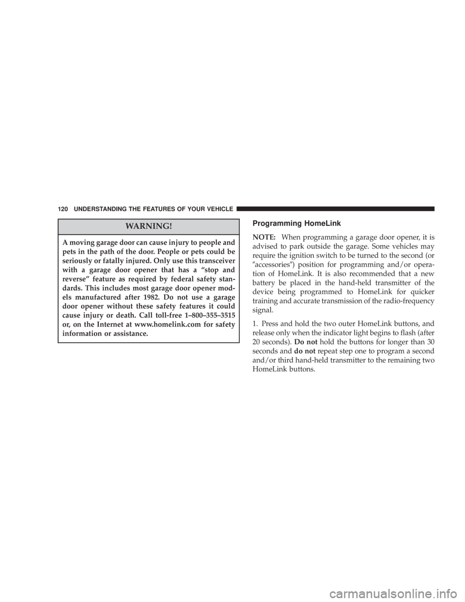 DODGE GRAND CARAVAN 2004 Owners Manual WARNING!A moving garage door can cause injury to people and
pets in the path of the door. People or pets could be
seriously or fatally injured. Only use this transceiver
with a garage door opener that DODGE GRAND CARAVAN 2004 Owners Manual WARNING!A moving garage door can cause injury to people and
pets in the path of the door. People or pets could be
seriously or fatally injured. Only use this transceiver
with a garage door opener that