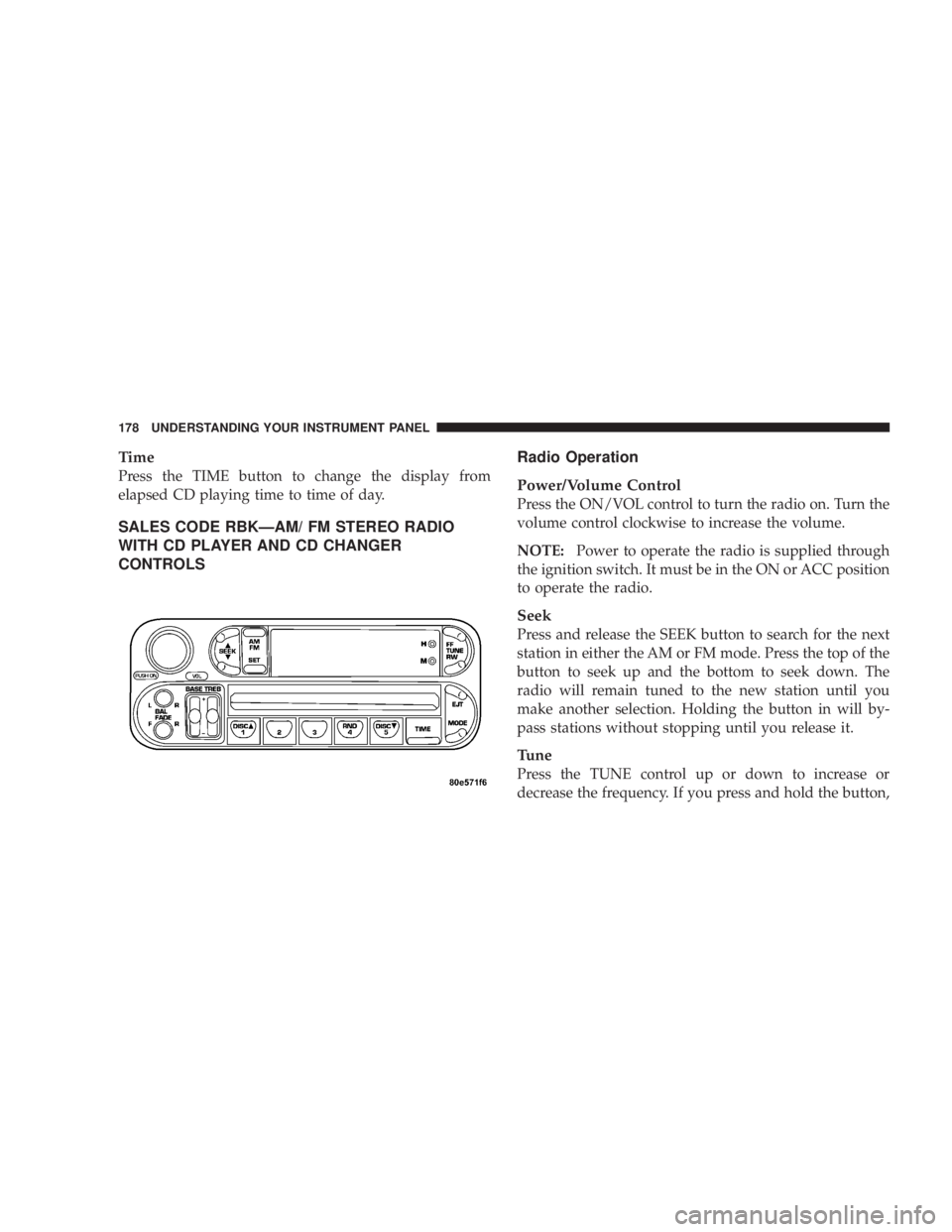 DODGE GRAND CARAVAN 2004  Owners Manual Time
Press the TIME button to change the display from
elapsed CD playing time to time of day.
SALES CODE RBKÐAM/ FM STEREO RADIO
WITH CD PLAYER AND CD CHANGER
CONTROLS Radio Operation
Power/Volume Co