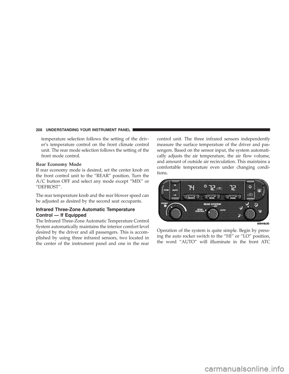 DODGE GRAND CARAVAN 2004  Owners Manual temperature selection follows the setting of the driv-
ers temperature control on the front climate control
unit. The rear mode selection follows the setting of the
front mode control.
Rear Economy M