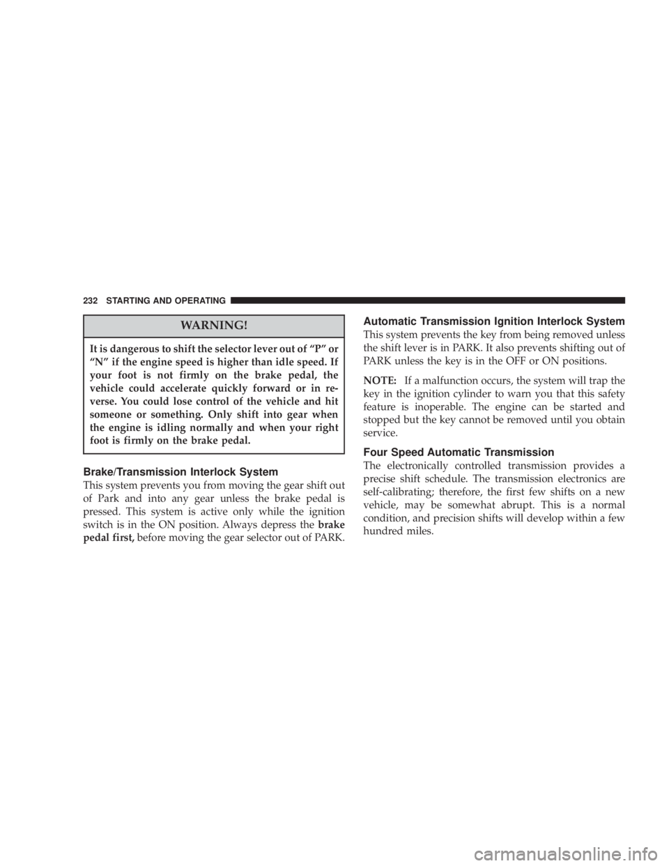 DODGE GRAND CARAVAN 2004 Owners Manual WARNING!It is dangerous to shift the selector lever out of ªPº or
ªNº if the engine speed is higher than idle speed. If
your foot is not firmly on the brake pedal, the
vehicle could accelerate qui DODGE GRAND CARAVAN 2004 Owners Manual WARNING!It is dangerous to shift the selector lever out of ªPº or
ªNº if the engine speed is higher than idle speed. If
your foot is not firmly on the brake pedal, the
vehicle could accelerate qui