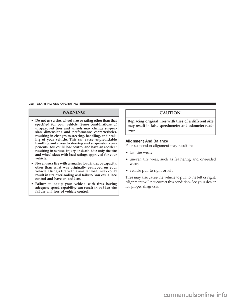 DODGE GRAND CARAVAN 2004 Owners Manual WARNING!² Do not use a tire, wheel size or rating other than that
specified for your vehicle. Some combinations of
unapproved tires and wheels may change suspen-
sion dimensions and performance chara DODGE GRAND CARAVAN 2004 Owners Manual WARNING!² Do not use a tire, wheel size or rating other than that
specified for your vehicle. Some combinations of
unapproved tires and wheels may change suspen-
sion dimensions and performance chara