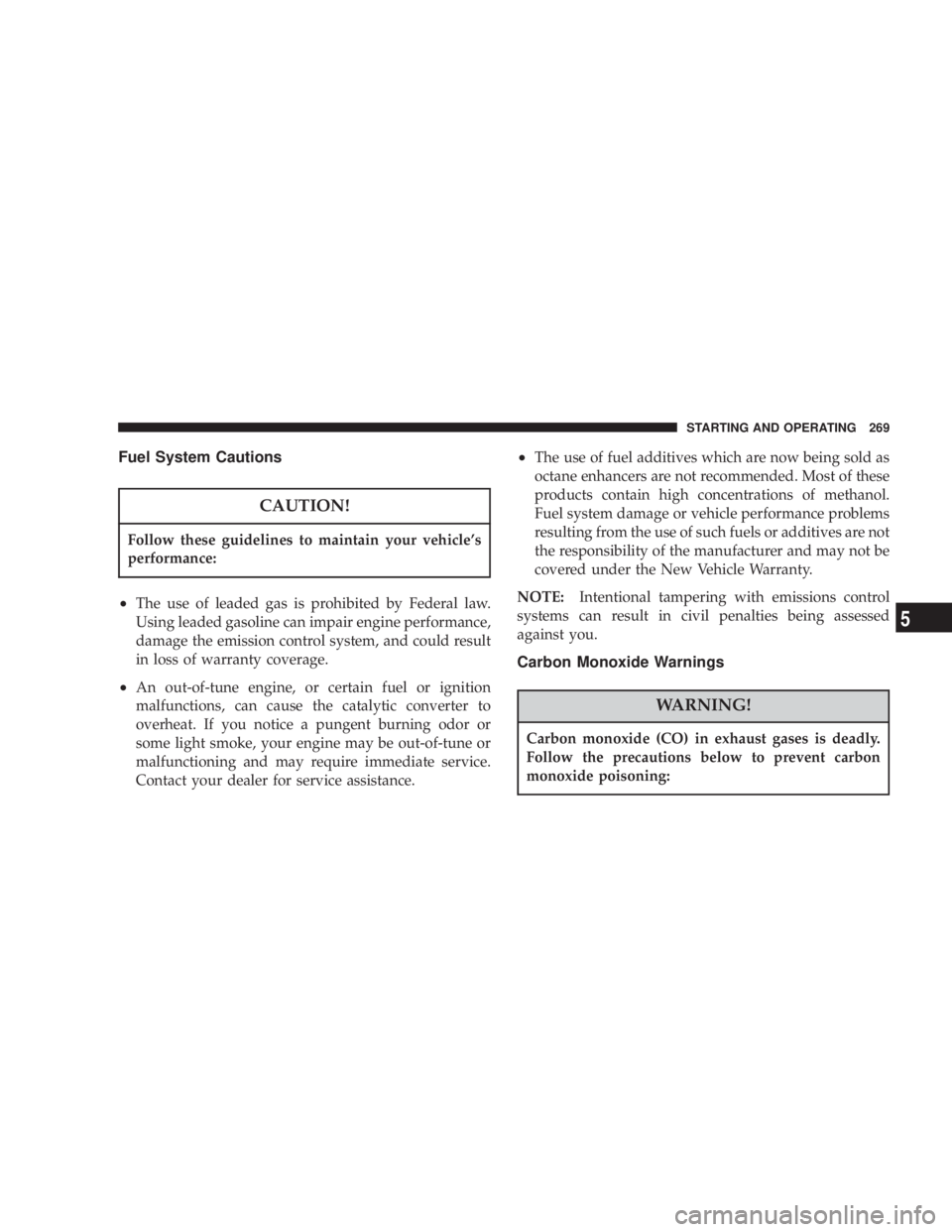 DODGE GRAND CARAVAN 2004 Owners Manual Fuel System Cautions
CAUTION!Follow these guidelines to maintain your vehicles
performance:
² The use of leaded gas is prohibited by Federal law.
Using leaded gasoline can impair engine performance, DODGE GRAND CARAVAN 2004 Owners Manual Fuel System Cautions
CAUTION!Follow these guidelines to maintain your vehicles
performance:
² The use of leaded gas is prohibited by Federal law.
Using leaded gasoline can impair engine performance,