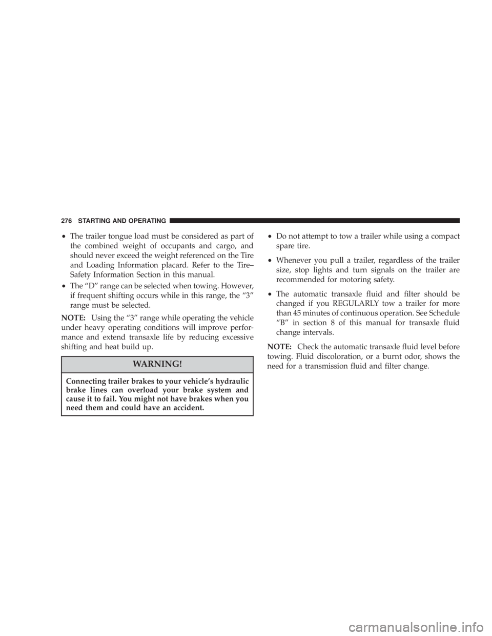 DODGE GRAND CARAVAN 2004  Owners Manual ² The trailer tongue load must be considered as part of
the combined weight of occupants and cargo, and
should never exceed the weight referenced on the Tire
and Loading Information placard. Refer to