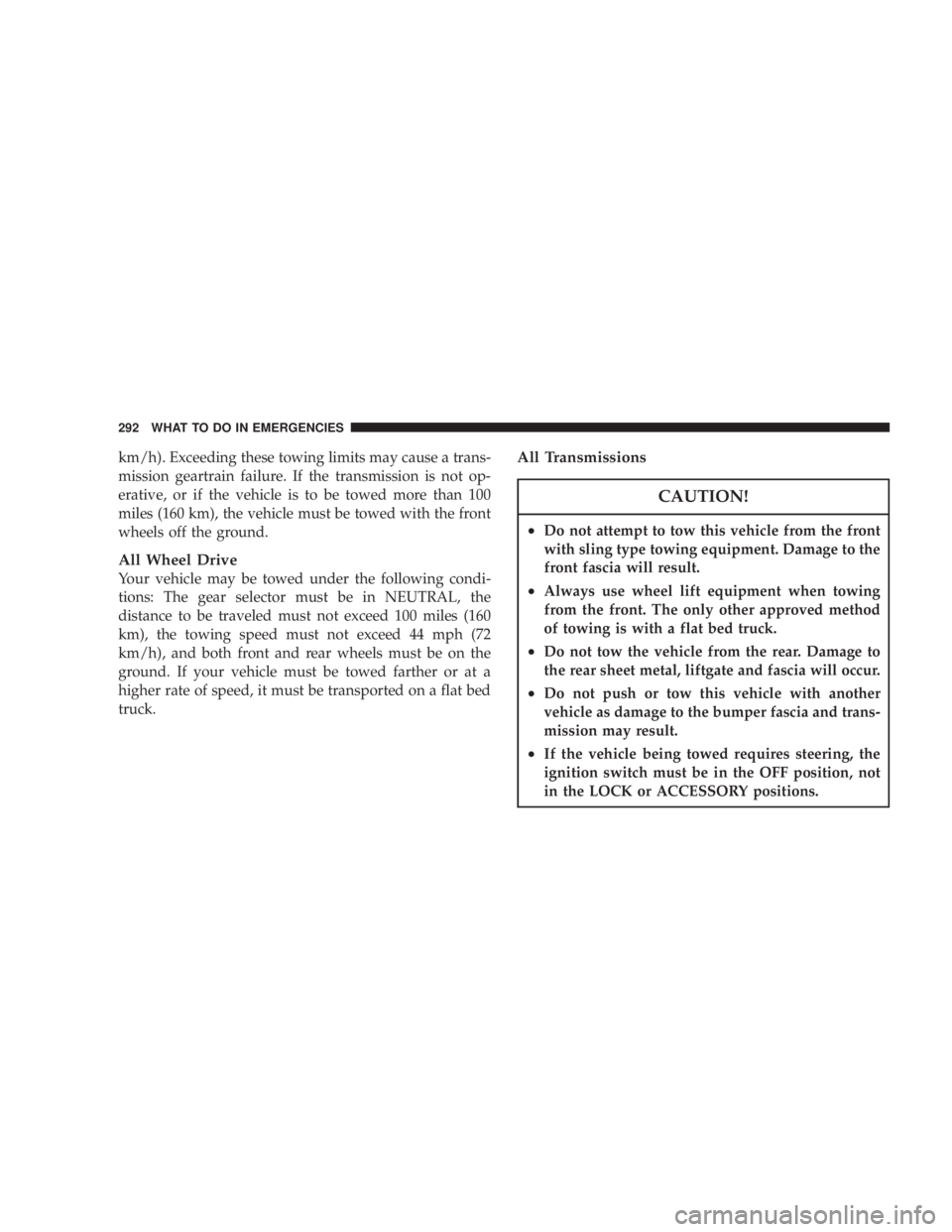 DODGE GRAND CARAVAN 2004 Owners Manual km/h). Exceeding these towing limits may cause a trans-
mission geartrain failure. If the transmission is not op-
erative, or if the vehicle is to be towed more than 100
miles (160 km), the vehicle mu DODGE GRAND CARAVAN 2004 Owners Manual km/h). Exceeding these towing limits may cause a trans-
mission geartrain failure. If the transmission is not op-
erative, or if the vehicle is to be towed more than 100
miles (160 km), the vehicle mu
