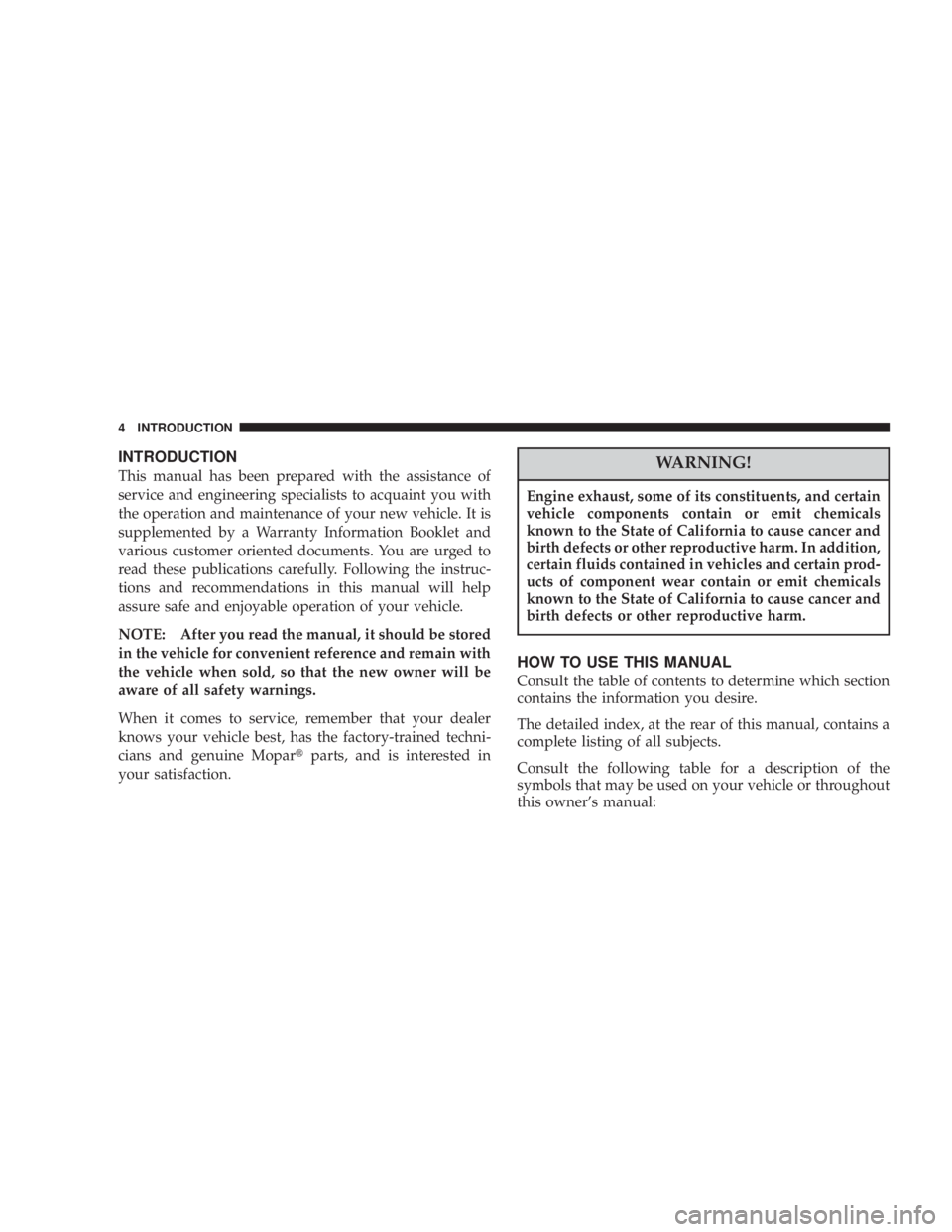 DODGE GRAND CARAVAN 2004 Owners Manual INTRODUCTION
This manual has been prepared with the assistance of
service and engineering specialists to acquaint you with
the operation and maintenance of your new vehicle. It is
supplemented by a Wa DODGE GRAND CARAVAN 2004 Owners Manual INTRODUCTION
This manual has been prepared with the assistance of
service and engineering specialists to acquaint you with
the operation and maintenance of your new vehicle. It is
supplemented by a Wa