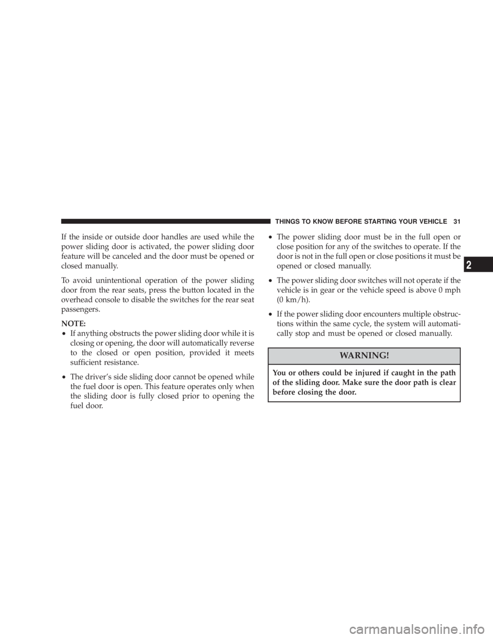 DODGE GRAND CARAVAN 2004 Owners Guide If the inside or outside door handles are used while the
power sliding door is activated, the power sliding door
feature will be canceled and the door must be opened or
closed manually.
To avoid unint DODGE GRAND CARAVAN 2004 Owners Guide If the inside or outside door handles are used while the
power sliding door is activated, the power sliding door
feature will be canceled and the door must be opened or
closed manually.
To avoid unint