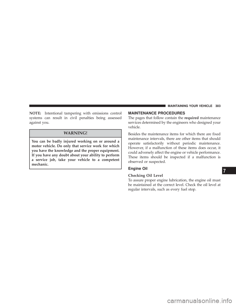 DODGE GRAND CARAVAN 2004 Owners Manual NOTE: Intentional tampering with emissions control
systems can result in civil penalties being assessed
against you.
WARNING!You can be badly injured working on or around a
motor vehicle. Do only that DODGE GRAND CARAVAN 2004 Owners Manual NOTE: Intentional tampering with emissions control
systems can result in civil penalties being assessed
against you.
WARNING!You can be badly injured working on or around a
motor vehicle. Do only that