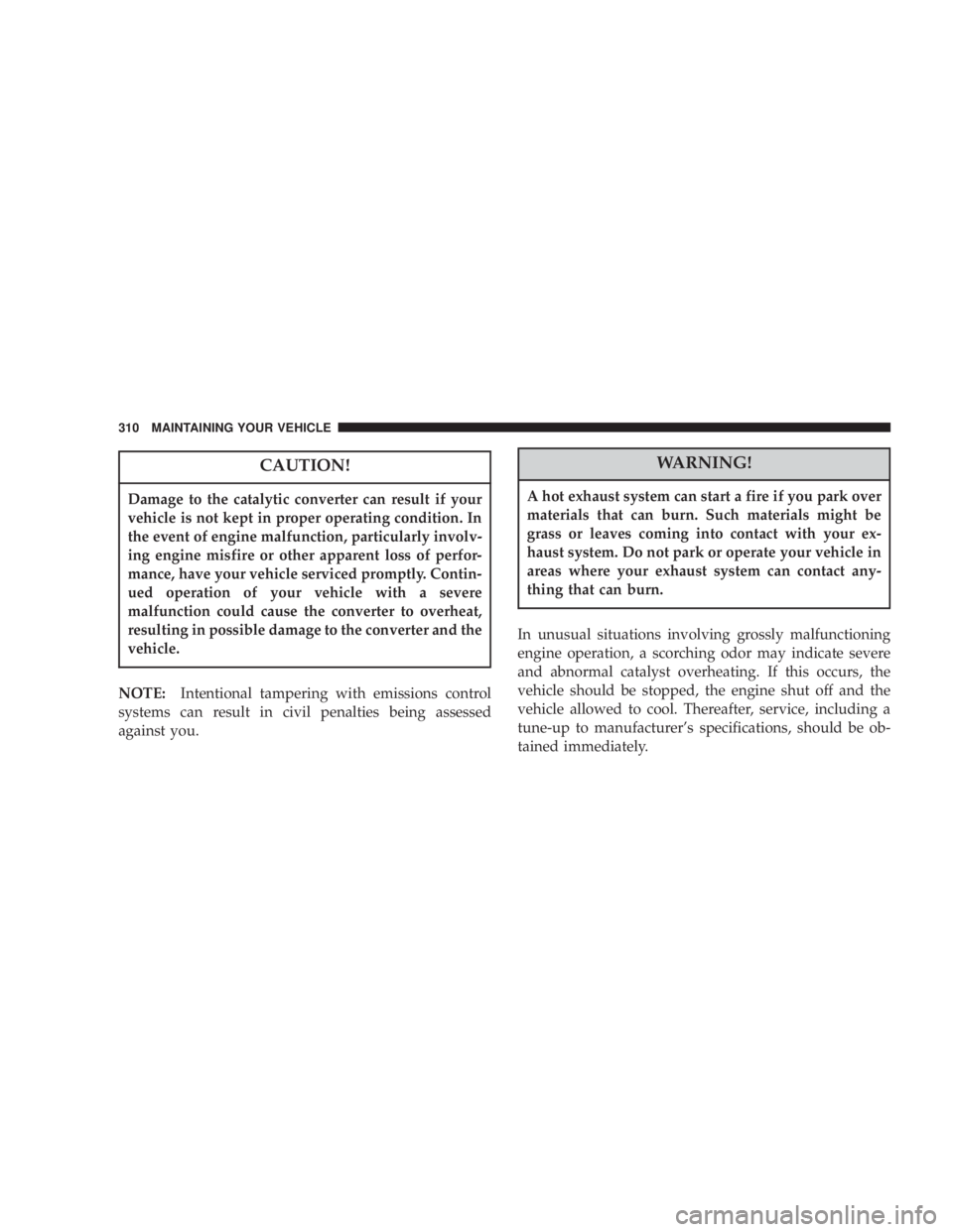DODGE GRAND CARAVAN 2004 Owners Manual CAUTION!Damage to the catalytic converter can result if your
vehicle is not kept in proper operating condition. In
the event of engine malfunction, particularly involv-
ing engine misfire or other app DODGE GRAND CARAVAN 2004 Owners Manual CAUTION!Damage to the catalytic converter can result if your
vehicle is not kept in proper operating condition. In
the event of engine malfunction, particularly involv-
ing engine misfire or other app