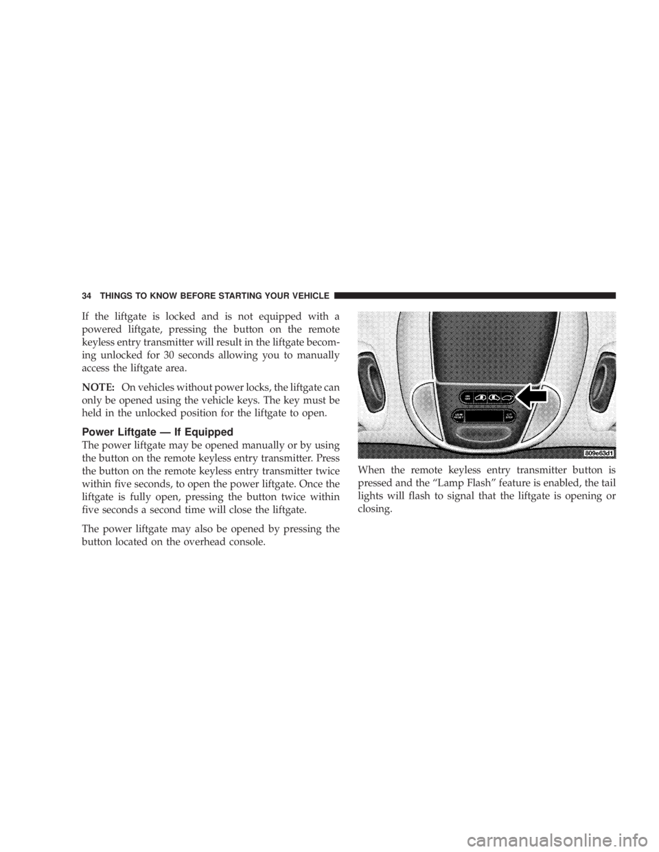 DODGE GRAND CARAVAN 2004 Owners Guide If the liftgate is locked and is not equipped with a
powered liftgate, pressing the button on the remote
keyless entry transmitter will result in the liftgate becom-
ing unlocked for 30 seconds allowi DODGE GRAND CARAVAN 2004 Owners Guide If the liftgate is locked and is not equipped with a
powered liftgate, pressing the button on the remote
keyless entry transmitter will result in the liftgate becom-
ing unlocked for 30 seconds allowi