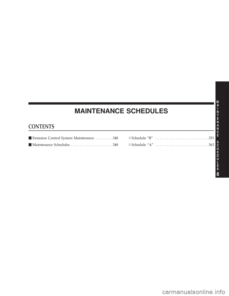 DODGE GRAND CARAVAN 2004  Owners Manual MAINTENANCE SCHEDULESCONTENTS m Emission Control System Maintenance ........348
m Maintenance Schedules ...................348 N Schedule ªBº ........................351
N Schedule ªAº ...........