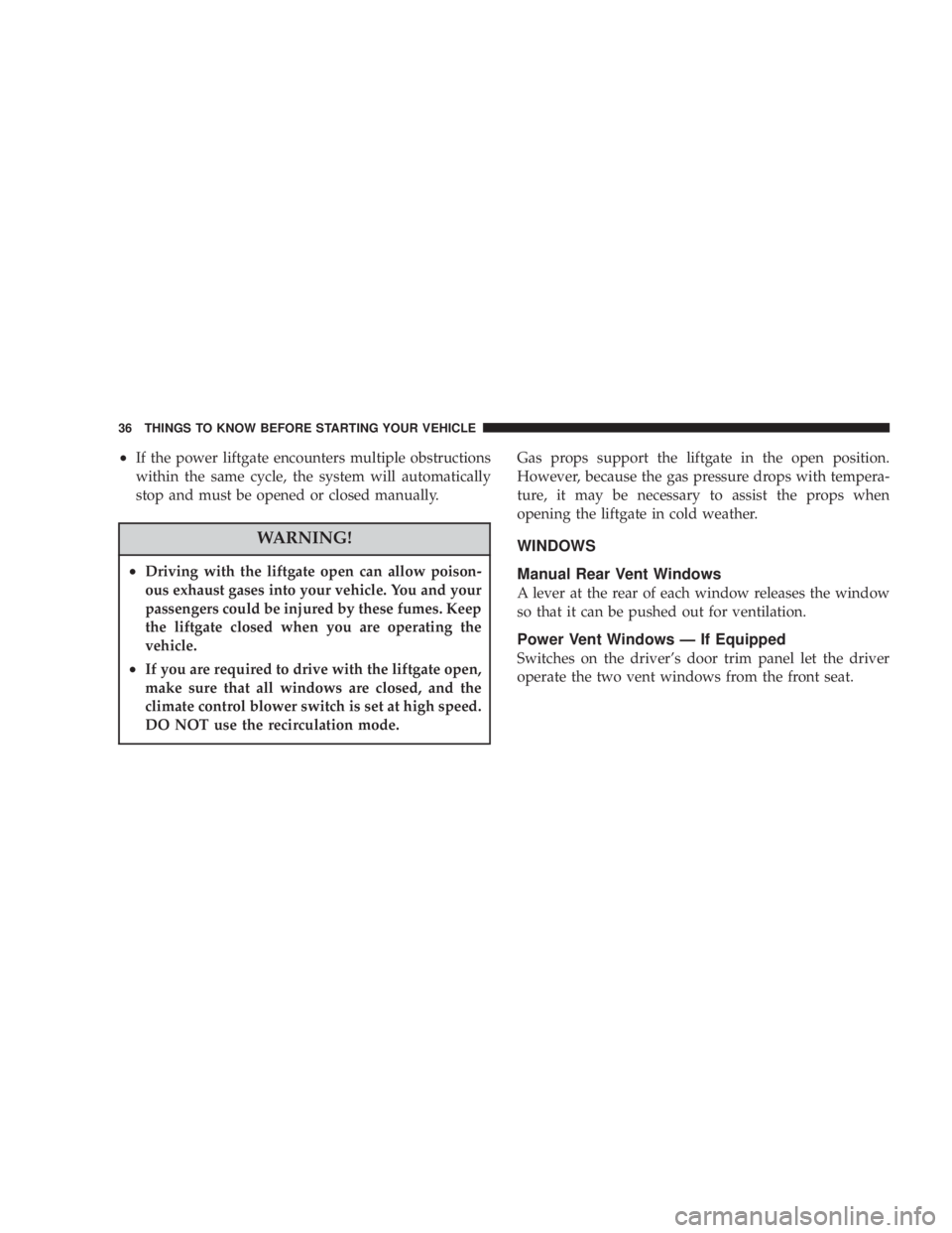DODGE GRAND CARAVAN 2004 Owners Guide ² If the power liftgate encounters multiple obstructions
within the same cycle, the system will automatically
stop and must be opened or closed manually.
WARNING!² Driving with the liftgate open can DODGE GRAND CARAVAN 2004 Owners Guide ² If the power liftgate encounters multiple obstructions
within the same cycle, the system will automatically
stop and must be opened or closed manually.
WARNING!² Driving with the liftgate open can