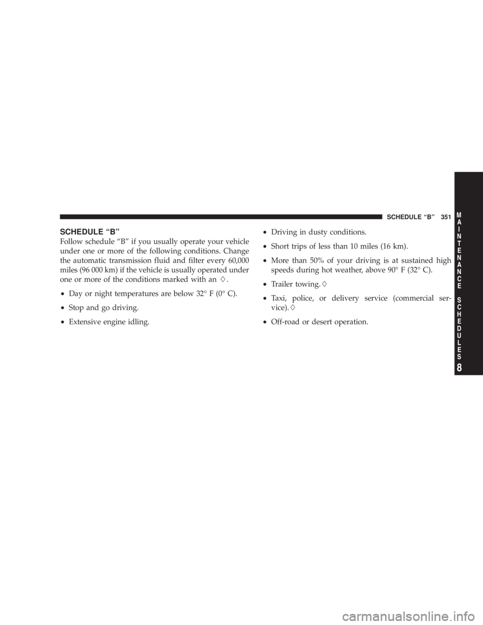 DODGE GRAND CARAVAN 2004  Owners Manual SCHEDULE ªBº
Follow schedule ªBº if you usually operate your vehicle
under one or more of the following conditions. Change
the automatic transmission fluid and filter every 60,000
miles (96 000 km