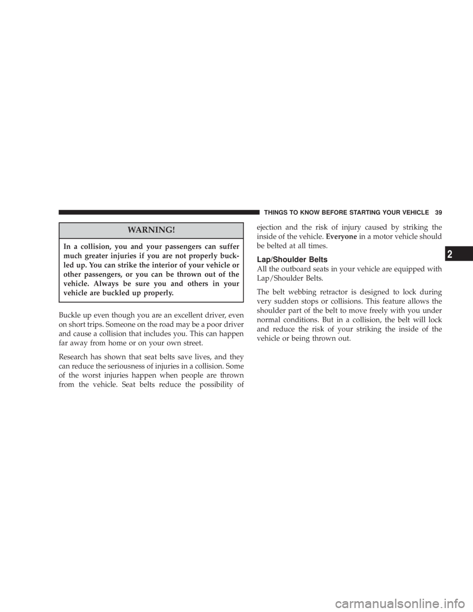 DODGE GRAND CARAVAN 2004 Owners Guide WARNING!In a collision, you and your passengers can suffer
much greater injuries if you are not properly buck-
led up. You can strike the interior of your vehicle or
other passengers, or you can be th DODGE GRAND CARAVAN 2004 Owners Guide WARNING!In a collision, you and your passengers can suffer
much greater injuries if you are not properly buck-
led up. You can strike the interior of your vehicle or
other passengers, or you can be th