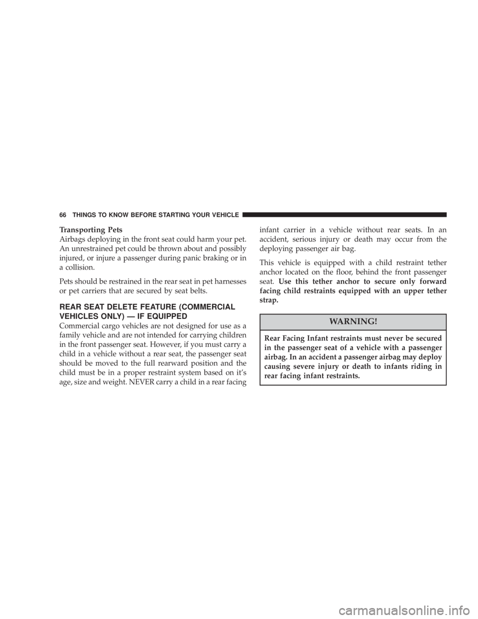 DODGE GRAND CARAVAN 2004 Repair Manual Transporting Pets
Airbags deploying in the front seat could harm your pet.
An unrestrained pet could be thrown about and possibly
injured, or injure a passenger during panic braking or in
a collision. DODGE GRAND CARAVAN 2004 Repair Manual Transporting Pets
Airbags deploying in the front seat could harm your pet.
An unrestrained pet could be thrown about and possibly
injured, or injure a passenger during panic braking or in
a collision.
