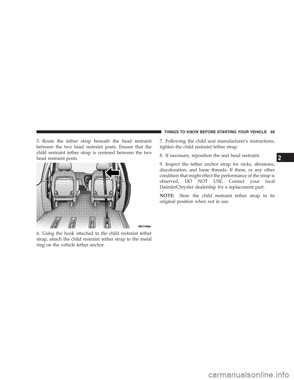 DODGE GRAND CARAVAN 2004 Repair Manual 5. Route the tether strap beneath the head restraint
between the two head restraint posts. Ensure that the
child restraint tether strap is centered between the two
head restraint posts.
6. Using the h DODGE GRAND CARAVAN 2004 Repair Manual 5. Route the tether strap beneath the head restraint
between the two head restraint posts. Ensure that the
child restraint tether strap is centered between the two
head restraint posts.
6. Using the h