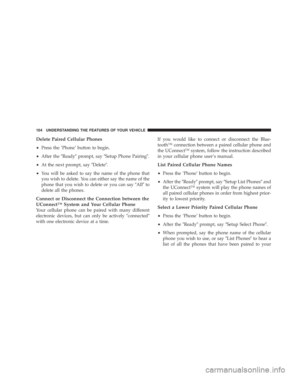 DODGE GRAND CARAVAN 2005  Owners Manual Delete Paired Cellular Phones
• Press the ’ Phone ’ button to begin.
• After the  Ready  prompt, say  Setup Phone Pairing  .
• At the next prompt, say  Delete  .
• You will be asked 