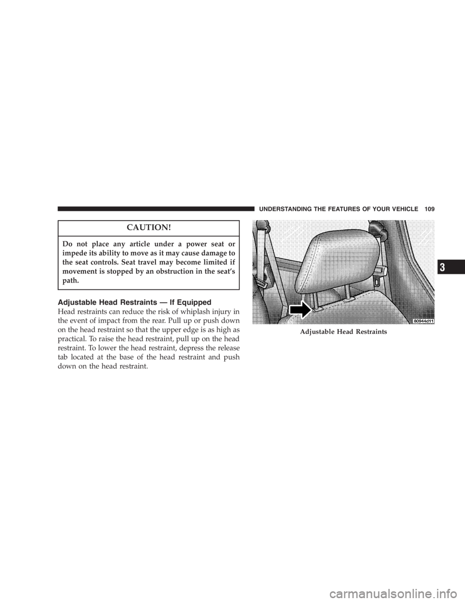 DODGE GRAND CARAVAN 2005  Owners Manual CAUTION!Do not place any article under a power seat or
impede its ability to move as it may cause damage to
the seat controls. Seat travel may become limited if
movement is stopped by an obstruction i