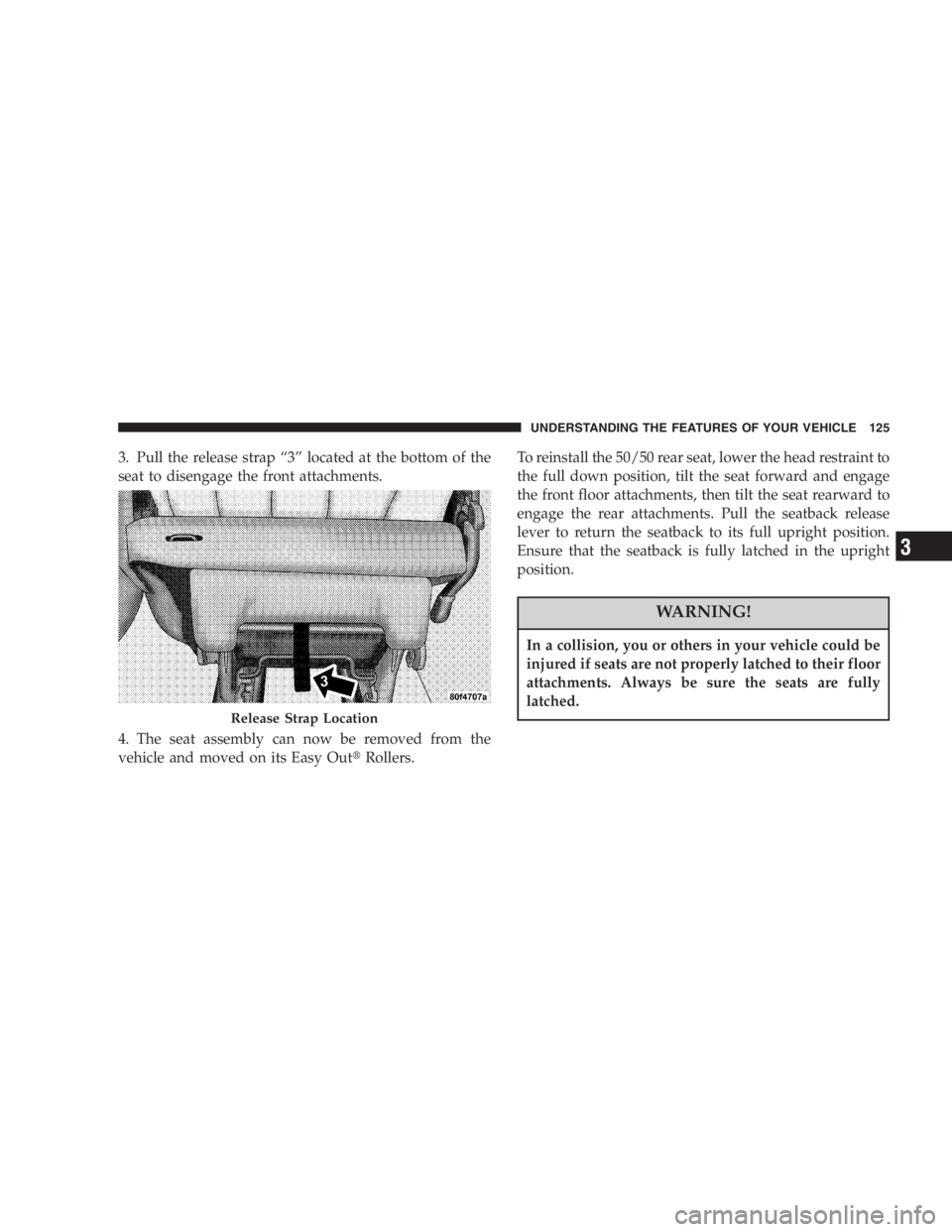 DODGE GRAND CARAVAN 2005  Owners Manual 3. Pull the release strap “ 3 ” located at the bottom of the
seat to disengage the front attachments.
4. The seat assembly can now be removed from the
vehicle and moved on its Easy Out  Rollers. 