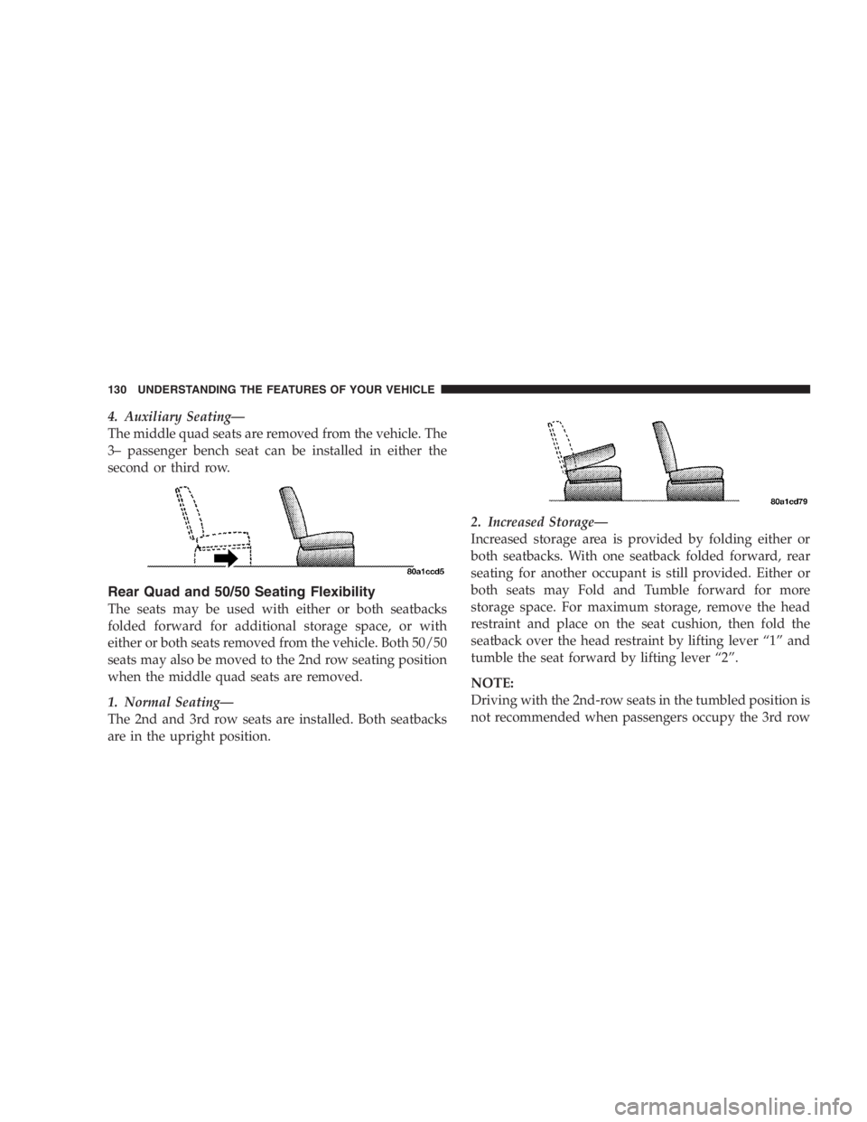 DODGE GRAND CARAVAN 2005  Owners Manual 4. Auxiliary Seating —
The middle quad seats are removed from the vehicle. The
3 – passenger bench seat can be installed in either the
second or third row.
Rear Quad and 50/50 Seating Flexibility

