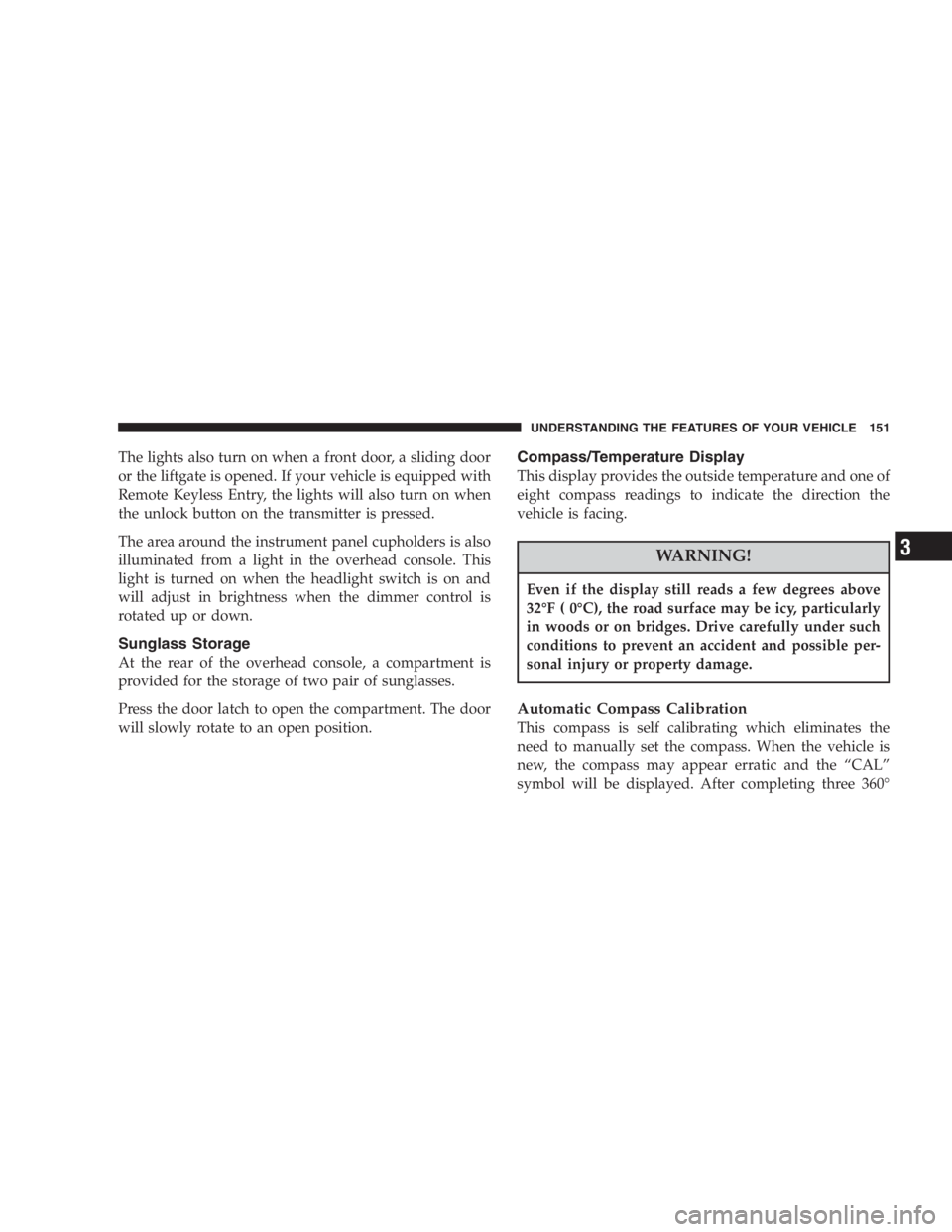 DODGE GRAND CARAVAN 2005 Owners Manual The lights also turn on when a front door, a sliding door
or the liftgate is opened. If your vehicle is equipped with
Remote Keyless Entry, the lights will also turn on when
the unlock button on the t DODGE GRAND CARAVAN 2005 Owners Manual The lights also turn on when a front door, a sliding door
or the liftgate is opened. If your vehicle is equipped with
Remote Keyless Entry, the lights will also turn on when
the unlock button on the t