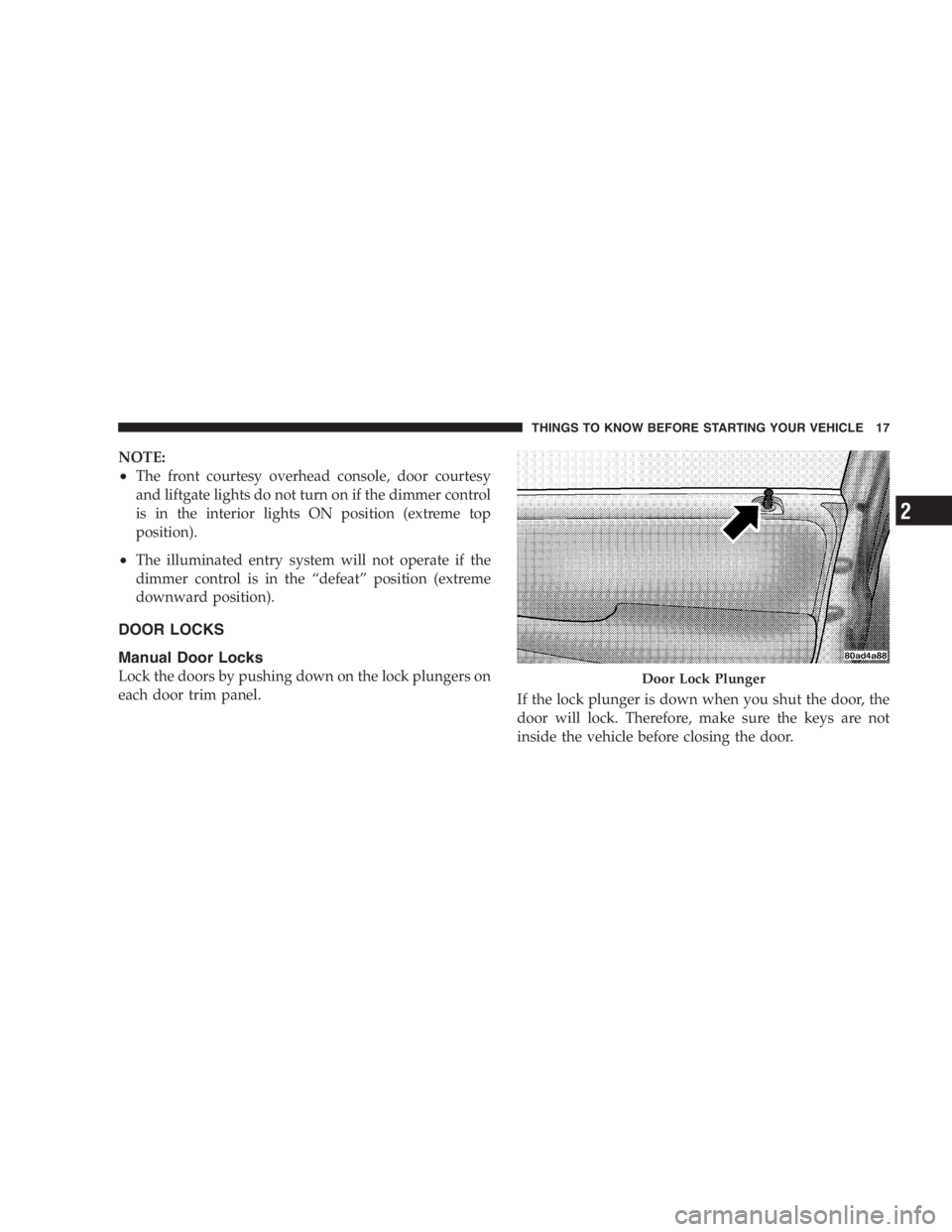DODGE GRAND CARAVAN 2005 User Guide NOTE:
• The front courtesy overhead console, door courtesy
and liftgate lights do not turn on if the dimmer control
is in the interior lights ON position (extreme top
position).
• The illuminated 