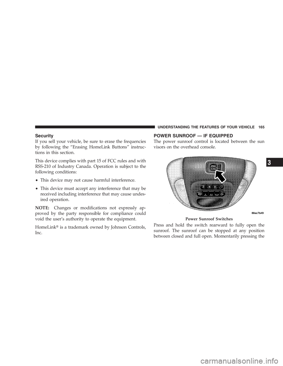 DODGE GRAND CARAVAN 2005  Owners Manual Security
If you sell your vehicle, be sure to erase the frequencies
by following the “ Erasing HomeLink Buttons ” instruc-
tions in this section.
This device complies with part 15 of FCC rules and