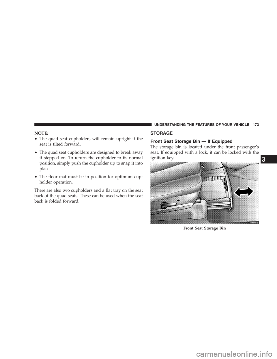 DODGE GRAND CARAVAN 2005  Owners Manual NOTE:
• The quad seat cupholders will remain upright if the
seat is tilted forward.
• The quad seat cupholders are designed to break away
if stepped on. To return the cupholder to its normal
posit