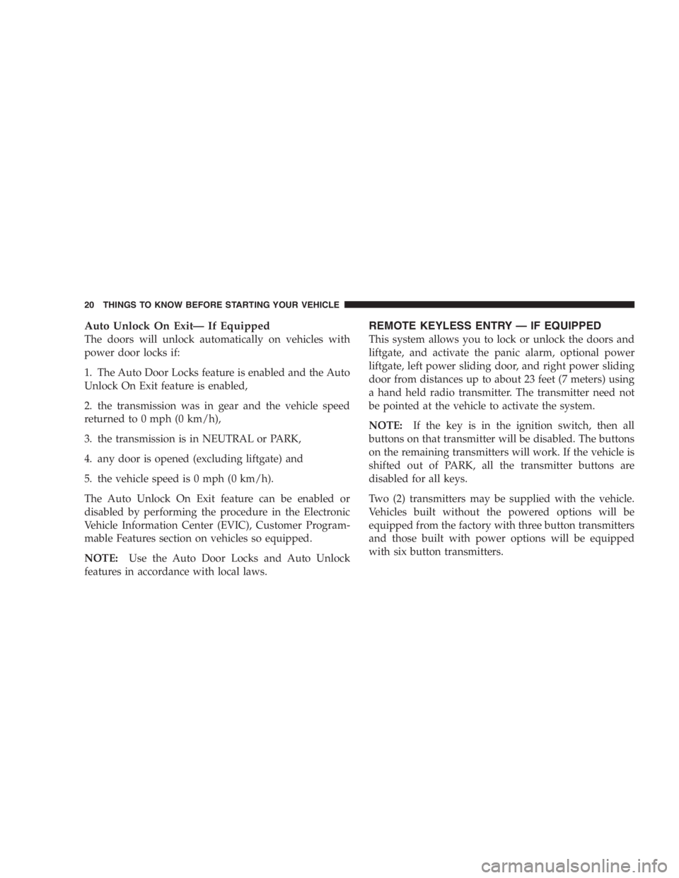 DODGE GRAND CARAVAN 2005 User Guide Auto Unlock On Exit — If Equipped
The doors will unlock automatically on vehicles with
power door locks if:
1. The Auto Door Locks feature is enabled and the Auto
Unlock On Exit feature is enabled,
