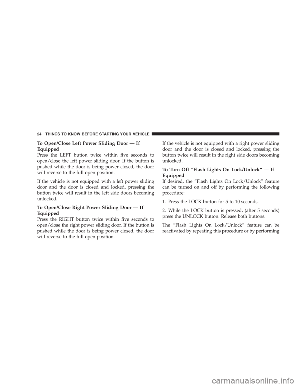 DODGE GRAND CARAVAN 2005 Owners Manual To Open/Close Left Power Sliding Door — If
Equipped
Press the LEFT button twice within five seconds to
open/close the left power sliding door. If the button is
pushed while the door is being power c