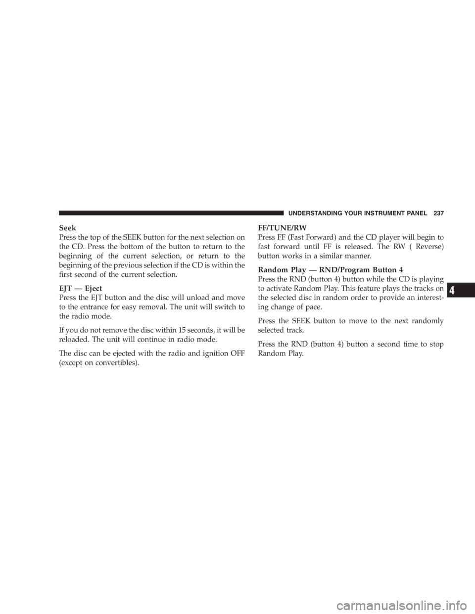 DODGE GRAND CARAVAN 2005 Owners Manual Seek
Press the top of the SEEK button for the next selection on
the CD. Press the bottom of the button to return to the
beginning of the current selection, or return to the
beginning of the previous s DODGE GRAND CARAVAN 2005 Owners Manual Seek
Press the top of the SEEK button for the next selection on
the CD. Press the bottom of the button to return to the
beginning of the current selection, or return to the
beginning of the previous s