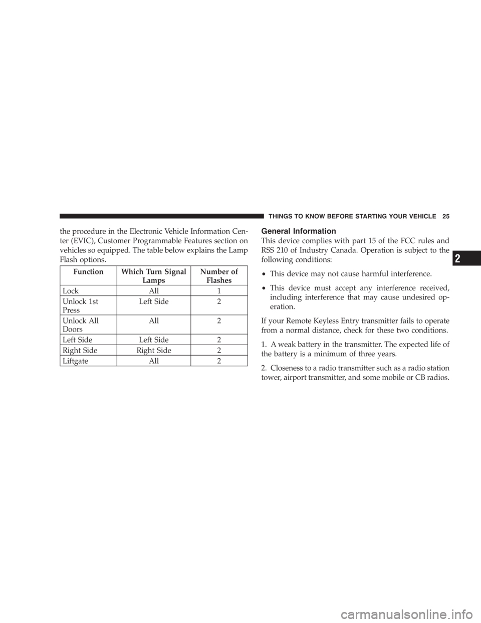 DODGE GRAND CARAVAN 2005 Owners Manual the procedure in the Electronic Vehicle Information Cen-
ter (EVIC), Customer Programmable Features section on
vehicles so equipped. The table below explains the Lamp
Flash options.
Function Which Tur