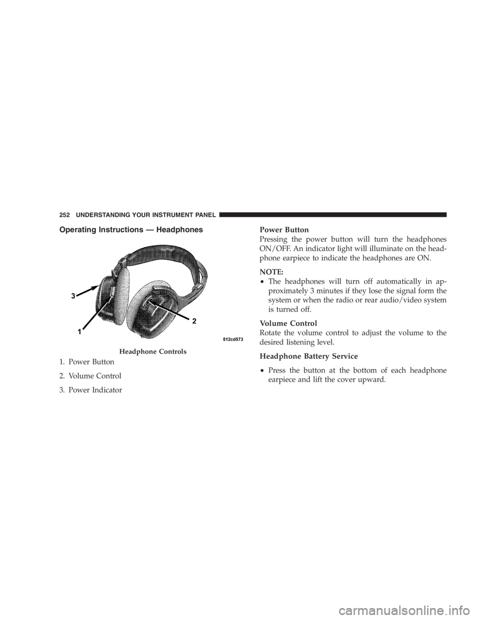 DODGE GRAND CARAVAN 2005  Owners Manual Operating Instructions — Headphones
1. Power Button
2. Volume Control
3. Power Indicator Power Button
Pressing the power button will turn the headphones
ON/OFF. An indicator light will illuminate on