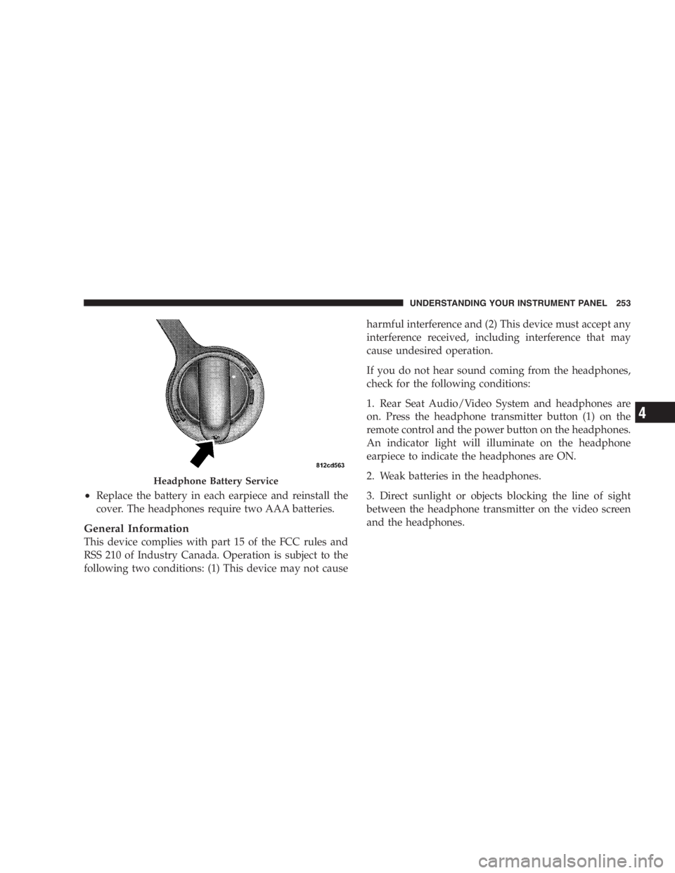 DODGE GRAND CARAVAN 2005  Owners Manual • Replace the battery in each earpiece and reinstall the
cover. The headphones require two AAA batteries.
General Information
This device complies with part 15 of the FCC rules and
RSS 210 of Indust