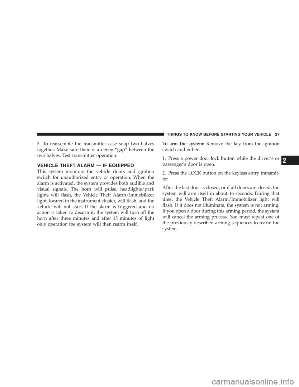 DODGE GRAND CARAVAN 2005 Owners Manual 3. To reassemble the transmitter case snap two halves
together. Make sure there is an even “ gap ” between the
two halves. Test transmitter operation.
VEHICLE THEFT ALARM — IF EQUIPPED
This syst