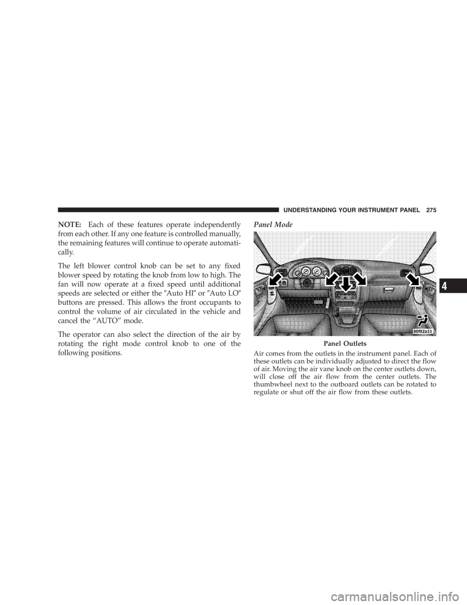 DODGE GRAND CARAVAN 2005  Owners Manual NOTE: Each of these features operate independently
from each other. If any one feature is controlled manually,
the remaining features will continue to operate automati-
cally.
The left blower control 