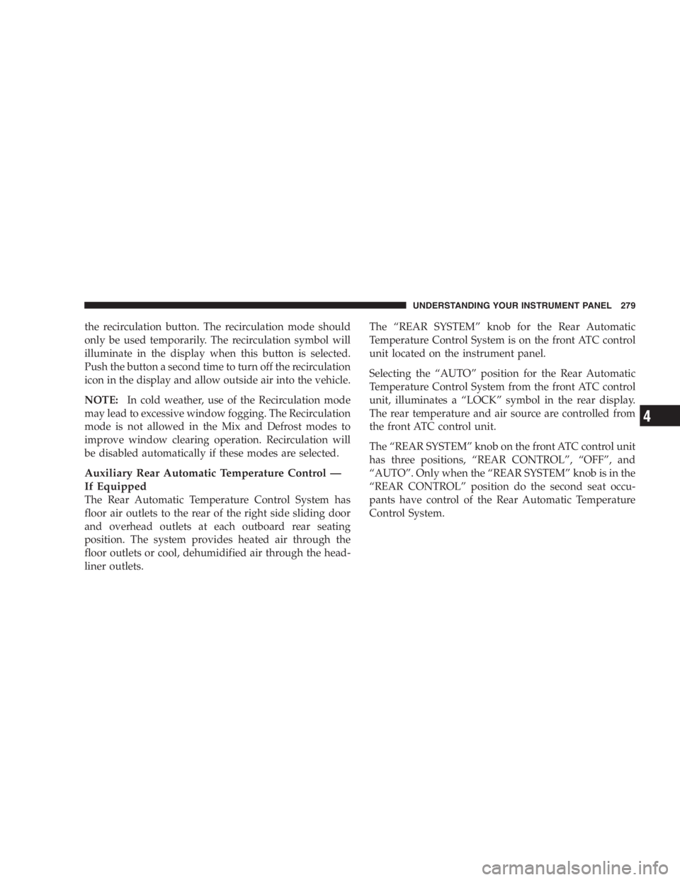 DODGE GRAND CARAVAN 2005  Owners Manual the recirculation button. The recirculation mode should
only be used temporarily. The recirculation symbol will
illuminate in the display when this button is selected.
Push the button a second time to