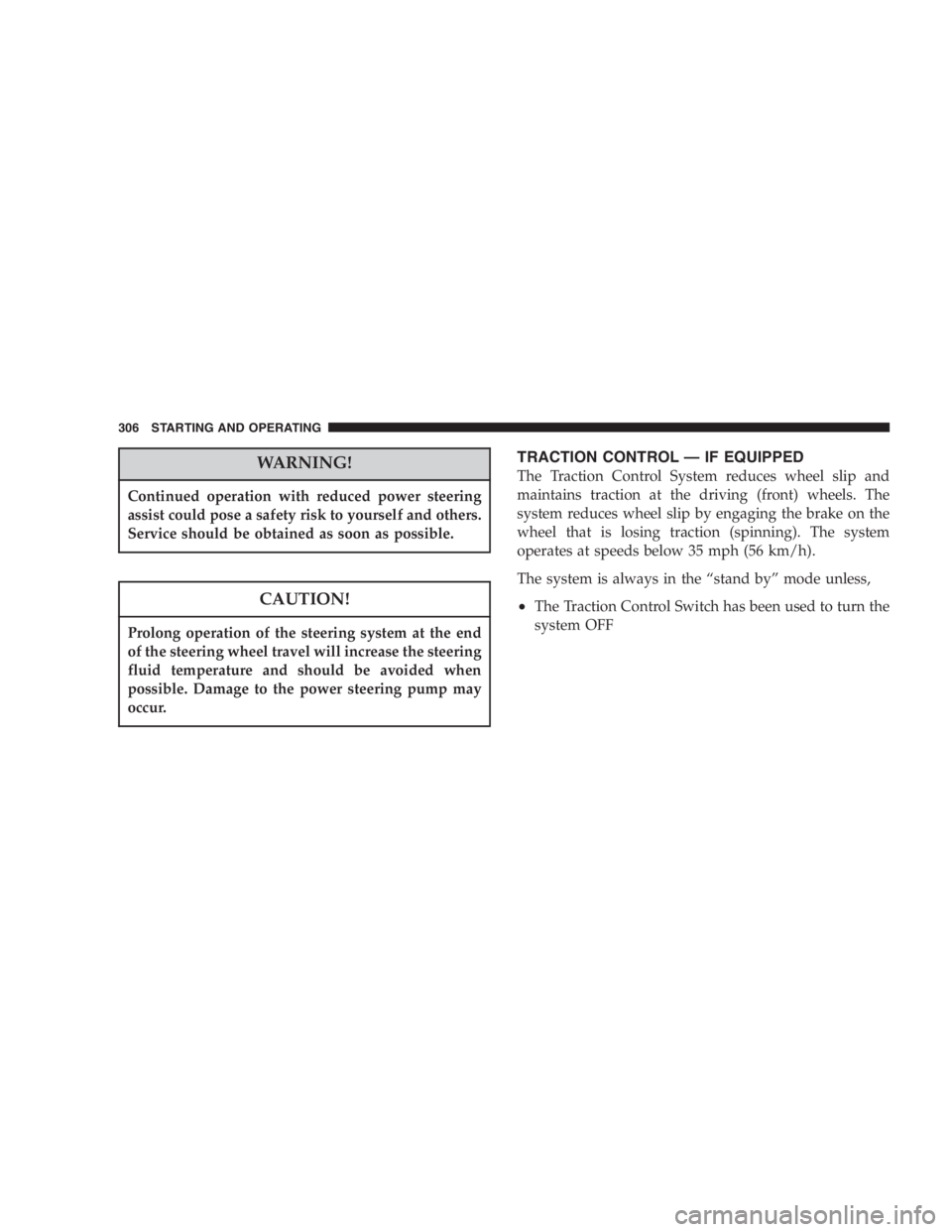 DODGE GRAND CARAVAN 2005  Owners Manual WARNING!Continued operation with reduced power steering
assist could pose a safety risk to yourself and others.
Service should be obtained as soon as possible.
CAUTION!Prolong operation of the steerin
