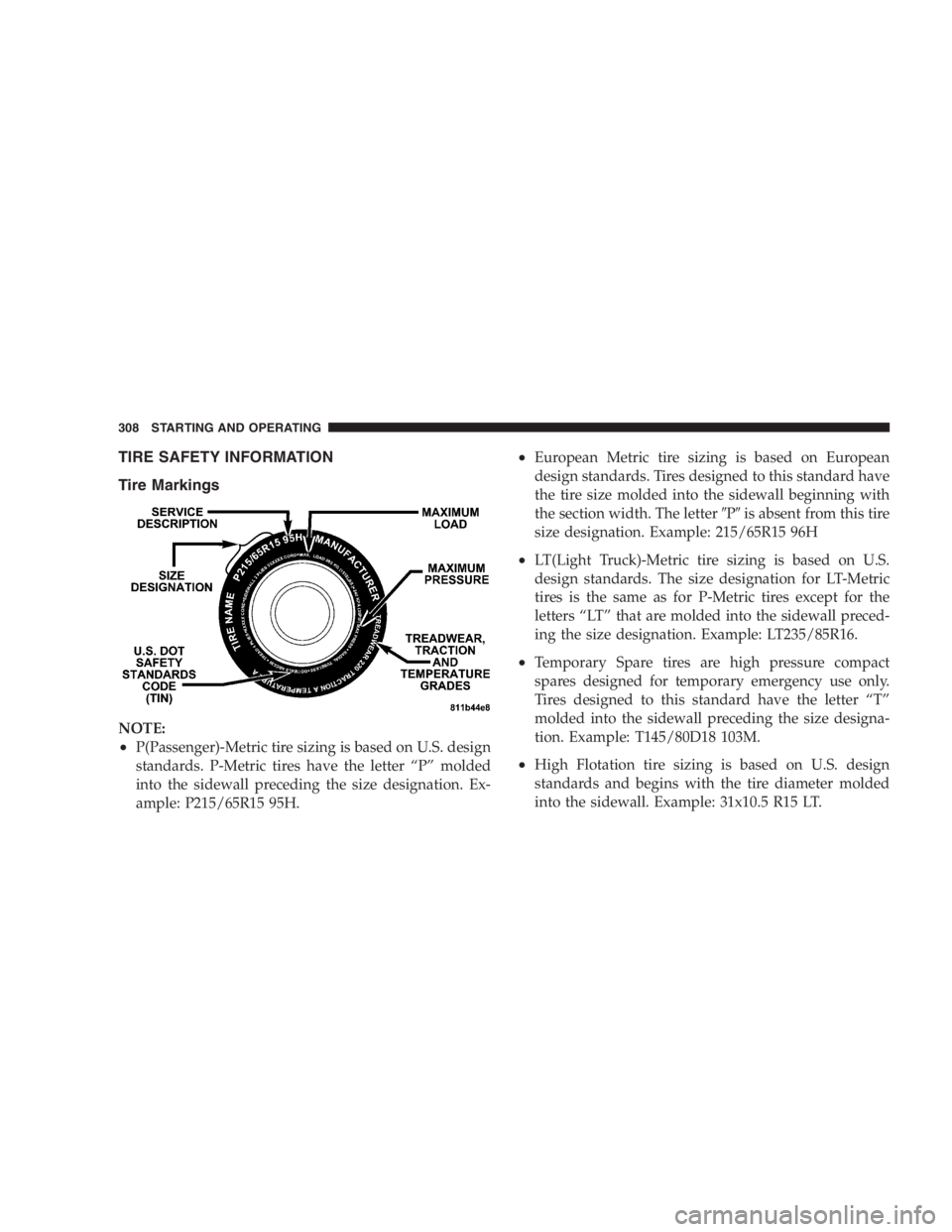 DODGE GRAND CARAVAN 2005  Owners Manual TIRE SAFETY INFORMATION
Tire Markings
NOTE:
• P(Passenger)-Metric tire sizing is based on U.S. design
standards. P-Metric tires have the letter “ P ” molded
into the sidewall preceding the size 
