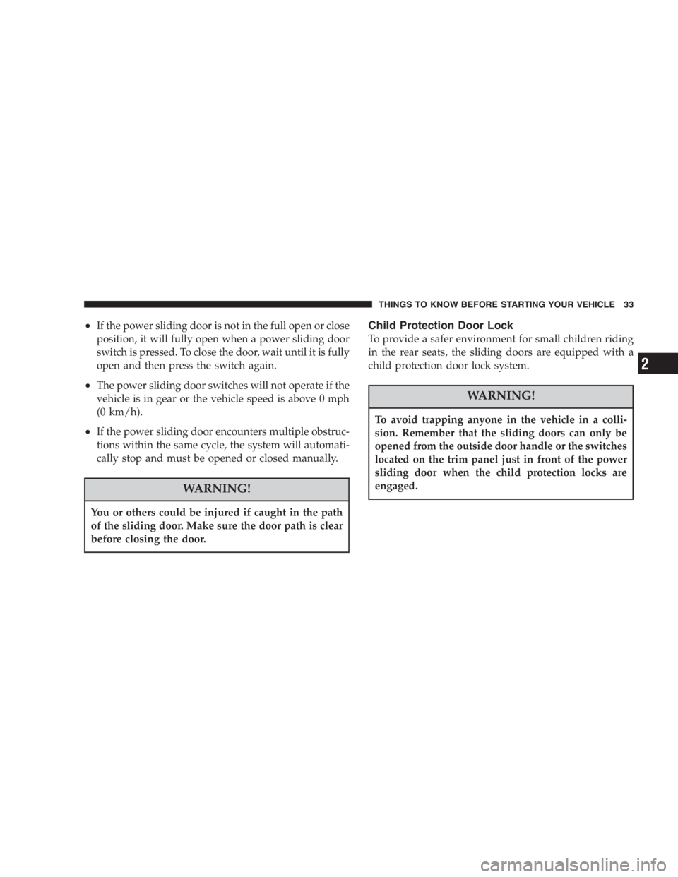 DODGE GRAND CARAVAN 2005 Owners Guide • If the power sliding door is not in the full open or close
position, it will fully open when a power sliding door
switch is pressed. To close the door, wait until it is fully
open and then press t