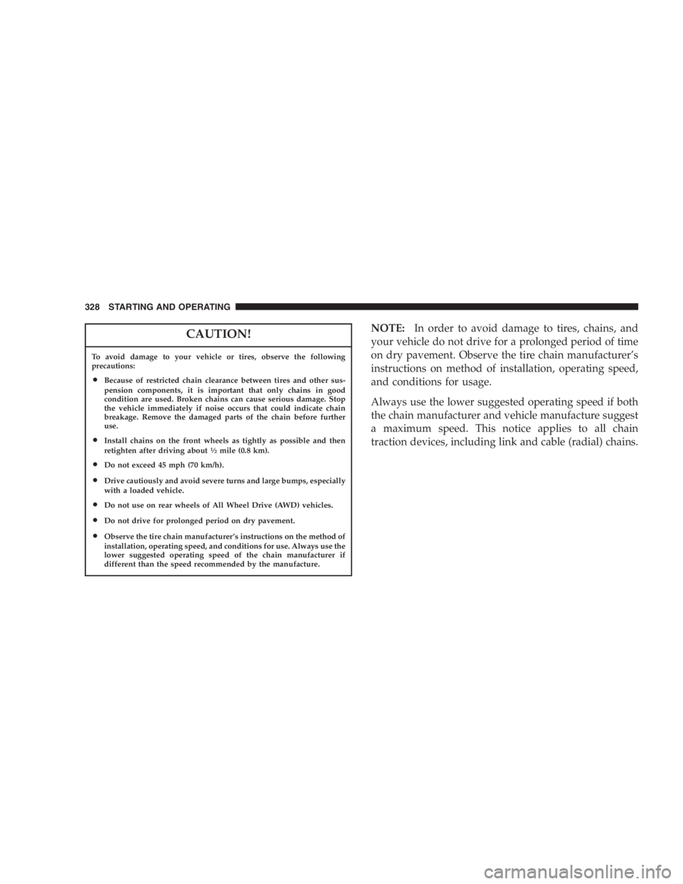 DODGE GRAND CARAVAN 2005 Owners Manual CAUTION!To avoid damage to your vehicle or tires, observe the following
precautions:
• Because of restricted chain clearance between tires and other sus-
pension components, it is important that onl DODGE GRAND CARAVAN 2005 Owners Manual CAUTION!To avoid damage to your vehicle or tires, observe the following
precautions:
• Because of restricted chain clearance between tires and other sus-
pension components, it is important that onl
